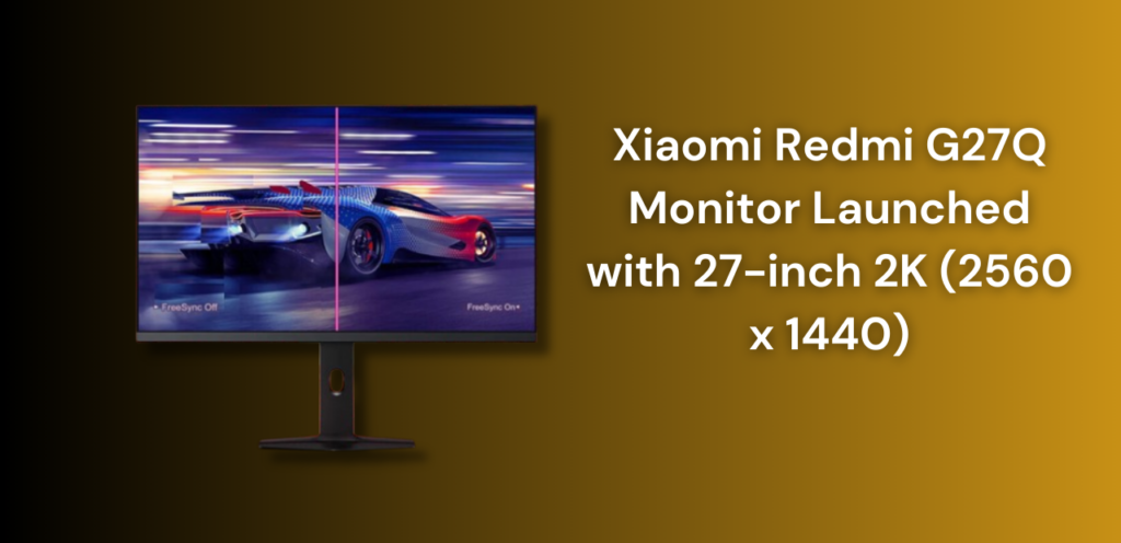 Xiaomi Redmi G27Q Monitor Launched with 27-inch 2K (2560 x 1440)