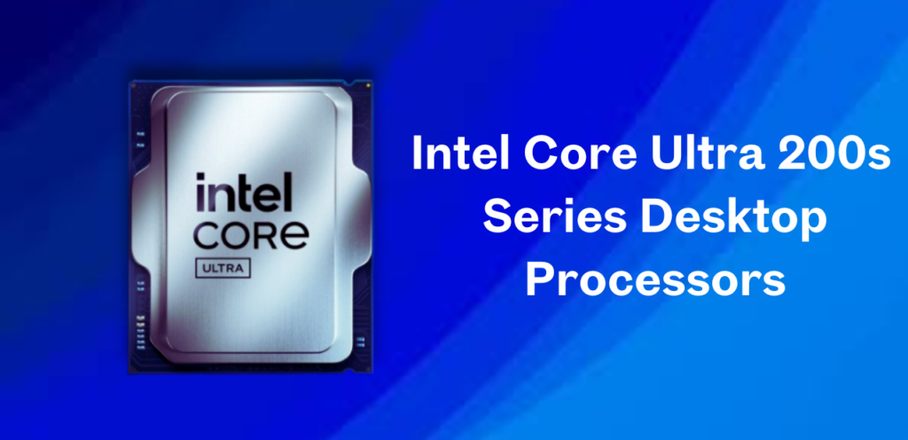 intel Core Ultra 200s Series Desktop Processors